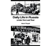 Daily Life in Russia under the Last Tsar by Henri Troyat Henri Troyat (Auteur)