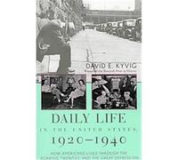 Daily Life in the United States, 1920-1940: How Americans Lived Through the 'Roaring Twenties' and the Great Depression