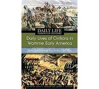 Daily Lives of Civilians in Wartime Early America, Greenwood Press Daily Life Through History Series
