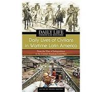 Daily Lives of Civilians in Wartime Latin America, Greenwood Press Daily Life Through History Series