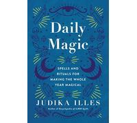 Daily Magic: Spells and Rituals for Making the Whole Year Magical