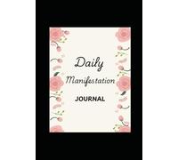Daily Manifestation Journal: Unlock Abundance, Success, and Gratitude: Step-by-Step Tools and Affirmations to Turn Your Vision into Reality
