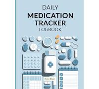 Daily Medication Tracker Logbook: Your Personal Organizer for Monitoring Medicine Intake and Health Progress