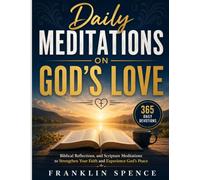 Daily Meditations on God’s Love: 365 Daily Devotions, Biblical Reflections, and Scripture Meditations to Strengthen Your Faith and Experience God’s Peace
