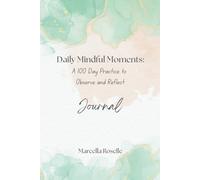Daily Mindful Moments: A 100 Day Practice to Observe and Reflect