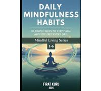 Daily Mindfulness Habits: 30 Simple Ways to Stay Calm and Focused Every Day: 30 science-backed, practical ways to reclaim your inner calm and focus amid the chaos of modern city life.