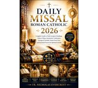 Daily Missal Roman Catholic 2026: Complete Guide to Daily Scripture Readings, Order of Mass, Eucharistic Celebration, Liturgical Calendar, Saints Feast Days and Essential Prayers for Spiritual Growth