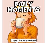 DAILY MOMENTS: A coloring book for all ages. Therapeutic, Relaxing, Stress Relief & Anxiety Reduction - Ideal for Mindfulness, Creativity & Daily Calm. Large Pages & High-Quality Illustrations by FLV