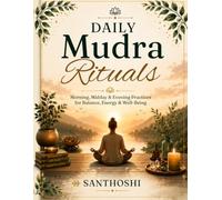 Daily Mudra Rituals: Morning, Midday & Evening Practices for Balance, Energy & Well-Being