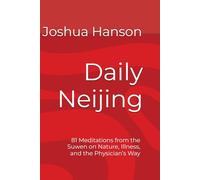 Daily Neijing: 81 Meditations from the Suwen on Nature, Illness, and the Physician’s