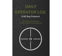 Daily Operator Log: Field Manual for Execution, Strategy & Mission Accomplishment