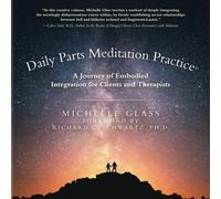 Daily Parts Meditation Practice(c): A Journey of Embodied Integration for Clients and Therapists