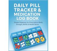 Daily Pill Tracker & Medication Log Book: Simple Organizer for Prescription Meds, Dosages, Refills & Health Notes - Designed for Seniors, Caregivers & Chronic Illness Management