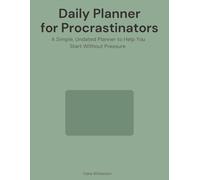 Daily Planner for Procrastinators: A Psychological Productivity System to Help You Start, Focus, and Finish One Day at a Time