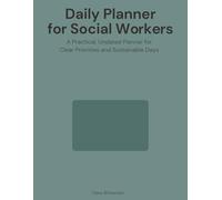 Daily Planner for Social Workers: A Psychological Productivity System to Protect Your Energy and Stay Focused Through Demanding Days