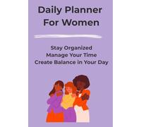 Daily Planner for Women: Stay Organized, Manage Your Time, and Create Balance in Your Day