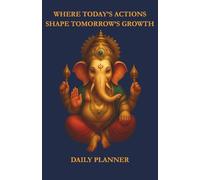 Daily Planner - Ganapati Edition: Where Today’s Actions Shape Tomorrow’s Growth