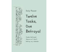 Daily Planner Twelve Tasks, One Betrayal. Judas betrayed Jesus so I don't betray my Calendar: Funny Productivity Notebook Daily Journal, Great Gift Ideas for Teens and Adults!