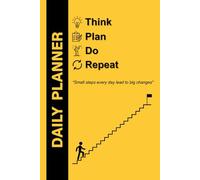 Daily Planner Undated Journal - Manage Your Day, To-Do List, Goal & Habit Tracker (Yellow / Think. Plan. Do. Repeat.): Small Steps Every Day Lead to ... and Consistent with Your Daily Goals