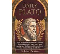 Daily Plato: A 366 Daily Devotional for Mental Mastery, Featuring Essential Quotes from Plato's Apology and His Complete Works to Elevate Your Mind and Shape Your Reality