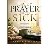 Daily Prayer for the Sick: Healing Scriptures, Comforting Devotions, and Powerful Prayers for Recovery and Strength