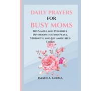DAILY PRAYERS FOR BUSY MOMS: 100 Simple and Powerful Devotions to Find Peace, Strength, and Joy amid Life's Chaos