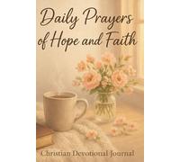 Daily Prayers Of Hope And Faith: A 90-Day Christian Prayer and Reflection Journal to Strengthen the Soul
