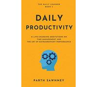 Daily Productivity: 21 Meditations Inspired By The Best Books On Time Management And The Art Of Extraordinary Performance