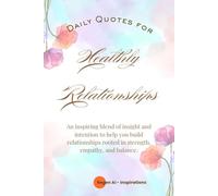 Daily Quotes for Healthy Relationships: An inspiring blend of insight and intention to help you build relationships rooted in strength, empathy, laughter and balance