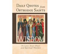 Daily Quotes from Orthodox Saints: 365 Days of Wisdom from Orthodox Christian Saints: On Love, Inner Peace, and Spiritual Warfare