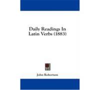 Daily Readings in Latin Verbs (1883) Robertson, John (Auteur)
