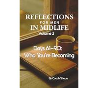 DAILY REFLECTIONS for MEN in MIDLIFE Volume 3: Days 61-90 Who You’re Becoming