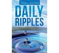 Daily Ripples - John L. Wagner - Author Solutions Inc - Livre en Anglais John L. WagnerJohn L. Wagner (Auteur)