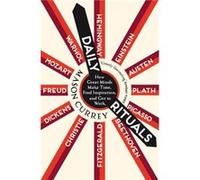 Daily Rituals: How Great Minds Make Time, Find Inspiration, and Get to Work