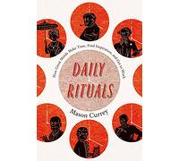 Daily Rituals: How Great Minds Make Time, Find Inspiration, and Get to Work