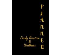 Daily Routine & Wellness Planner: Organize Your Day and Achieve Personal Growth: Balance Your Schedule, Build Healthy Habits and improve Your Life