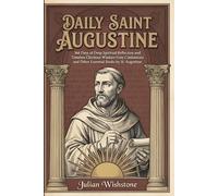 Daily Saint Augustine: 366 Days of Deep Spiritual Reflection and Timeless Christian Wisdom from Confessions and Other Essential Books by St. Augustine