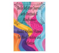 Daily Self-Care Journal: Guided Wellness Planner with Gratitude, Mood Tracking & Mindfulness Reflection: Build consistent wellness routines, ... and boost productivity and mental well-being
