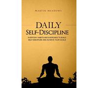 Daily Self-Discipline: Everyday Habits and Exercises to Build Self-Discipline and Achieve Your Goals