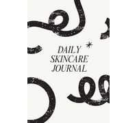 Daily Skincare Journal: A 90-Day Beauty Routine Tracker to Improve Your Skin, Monitor Products & Glow Up: Track Your Morning & Evening Routines, Product Reactions, Skin Condition, and Hydration Levels