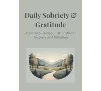 Daily Sobriety & Gratitude: A 30-day Guided Journal for Mindful Recovery and Reflection