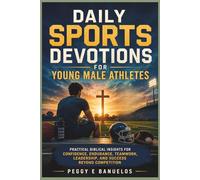 DAILY SPORTS DEVOTIONS FOR YOUNG MALE ATHLETES: Practical Biblical Insights for Confidence, Endurance, Teamwork, Leadership, and Success Beyond Competition