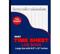 Daily Time Sheet Log Book: 100 Pages: Work Hours Tracker for Employees, Contractors & Freelancers - Simple 8.5” x 11” Time Log Notebook