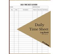 Daily Time Sheet Log Book: Employee Time Log/ In an Out Time Sheet/ 8.5x11, 126 pages including Note pages: Well Structured Pages Designed For Clear and Efficient Time Tracking,