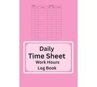 Daily Time Sheet Work Hours Log Book: Daily time sheet worksheet / Daily time sheet log / Employee work hours record / Employee Time Log / Work hours logbook /