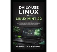 Daily-Use Linux with Linux Mint 22: An Experience-Driven Guide to Running Linux Mint 22 as a Primary Operating System for Work, Browsing, Development, Media, and Stress-Free Everyday Computing
