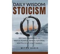Daily Wisdom: Stoicism: 365 Daily Meditations on Marcus Aurelius, Seneca, Epictetus, and the Art of Inner Freedom