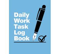 Daily Work Task Log Book: A Practical Tracker for Scheduling, Monitoring Tasks, and Improving Workflow