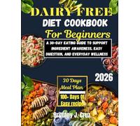 Dairy-Free Diet Cookbook for Beginners 2026: A 30-Day Eating Guide to Support Ingredient Awareness, Easy Digestion, and Everyday Wellness