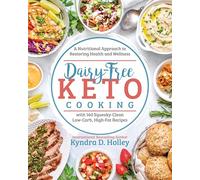 Dairy Free Keto Cooking: A Nutritional Approach to Restoring Health and Wellness with 160 Squeaky-Clean L ow-Carb, High-Fat Recipes